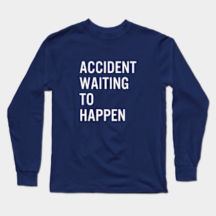 Accident Waiting To Happen Long Sleeve T-Shirt